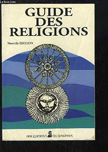 Guide des religions: Christianisme, judaïsme, islam, bouddhisme, hindouisme, groupes religieux