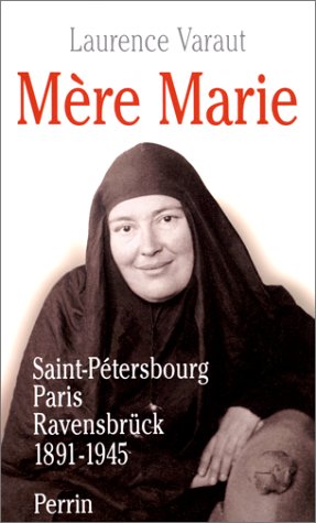Mère Marie. Saint Petersbourg, Paris, Ravensbrück, 1891-1945